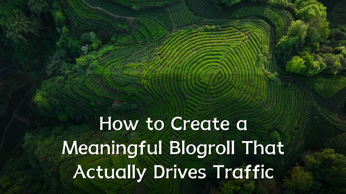How to Create a Meaningful Blogroll That Actually Drives Traffic