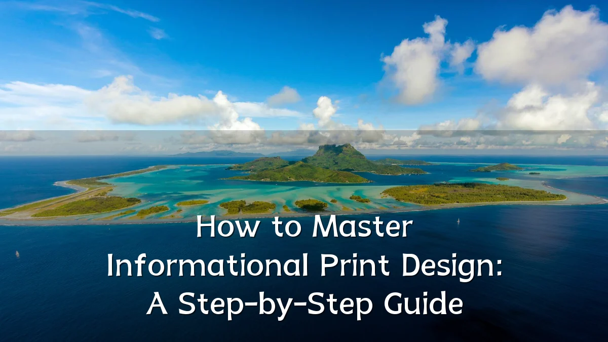 How to Master Informational Print Design: A Step-by-Step Guide
