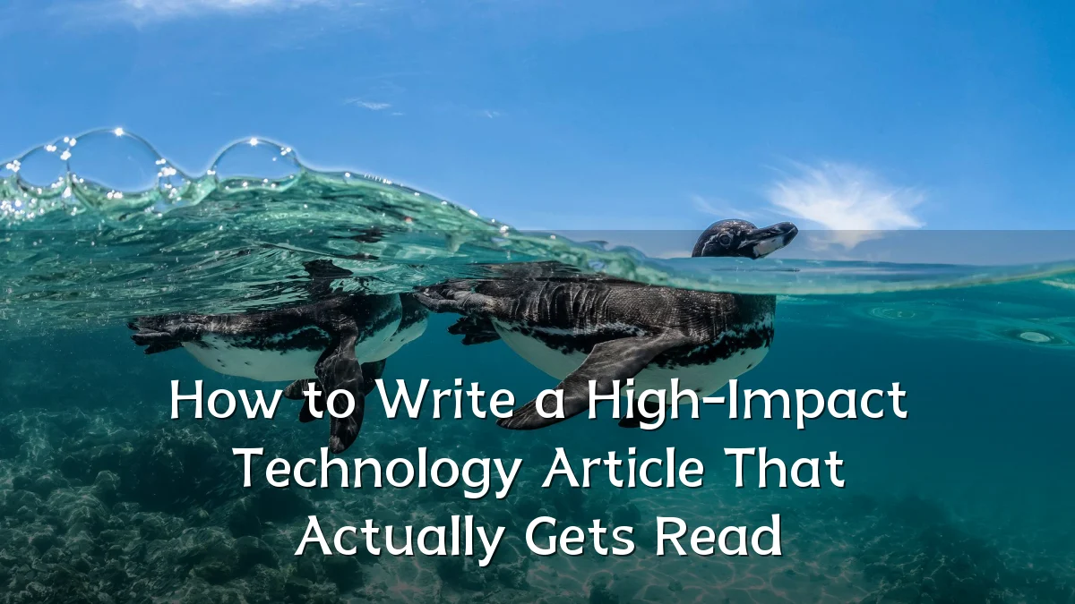 How to Write a High-Impact Technology Article That Actually Gets Read