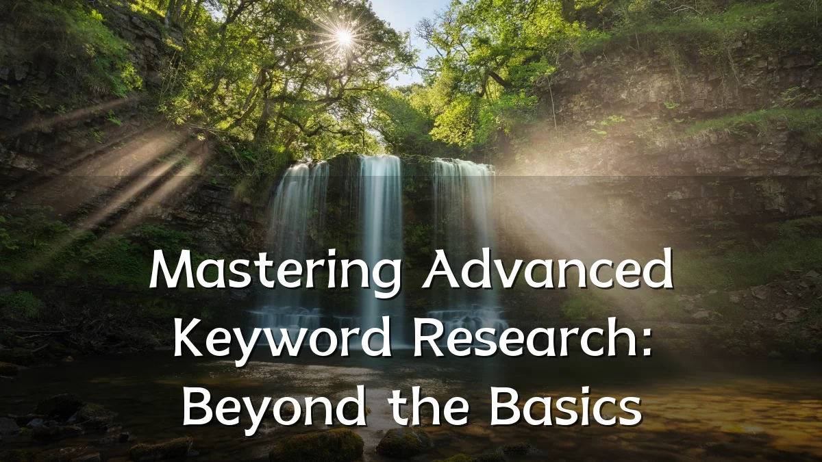 Mastering Advanced Keyword Research: Beyond the Basics
