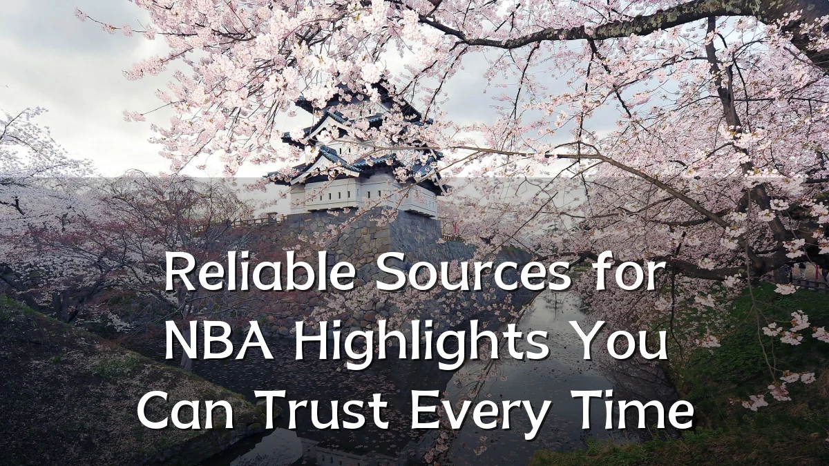 Reliable Sources for NBA Highlights You Can Trust Every Time