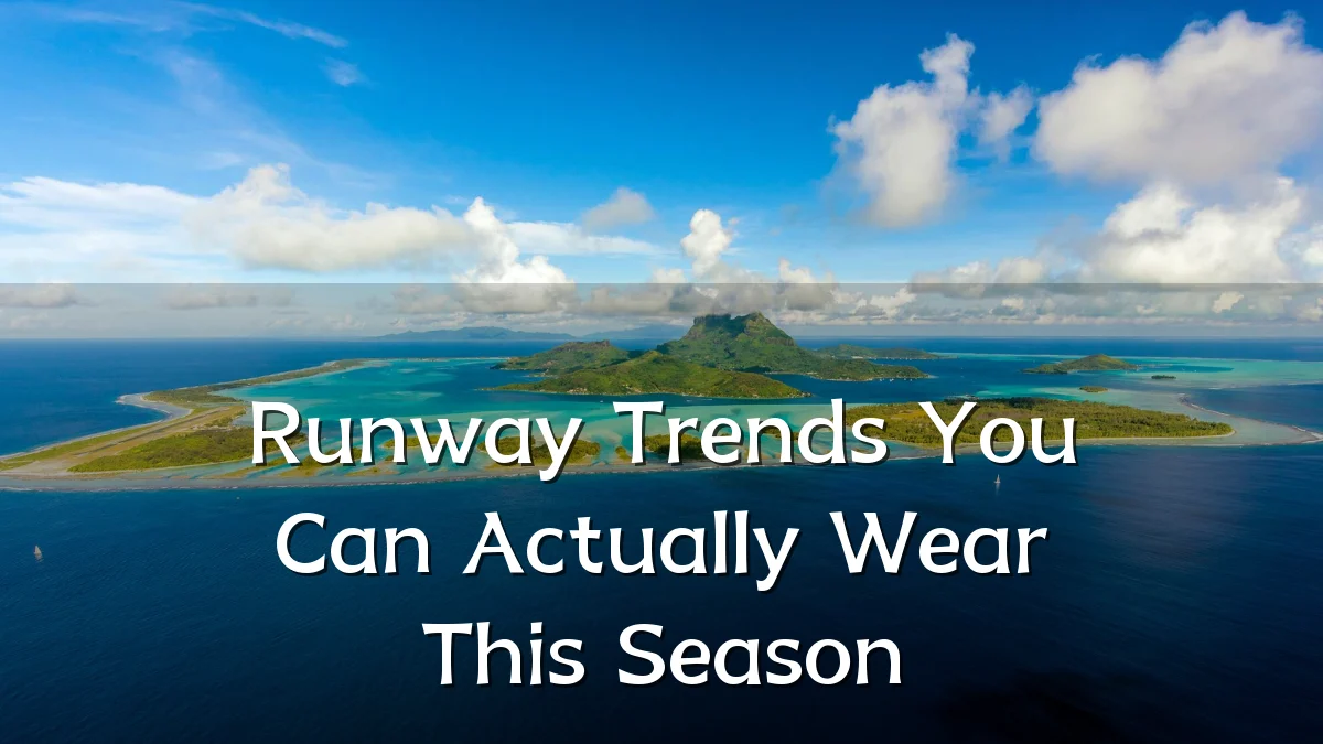 Runway Trends You Can Actually Wear This Season