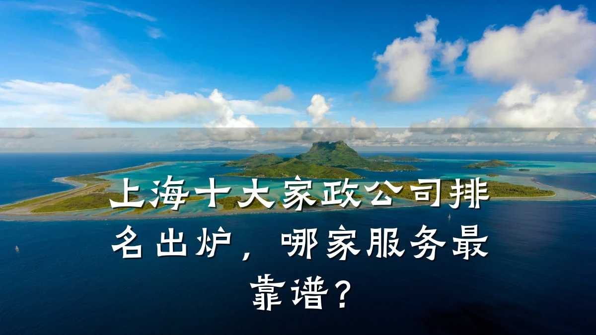 上海十大家政公司排名出炉，哪家服务最靠谱？