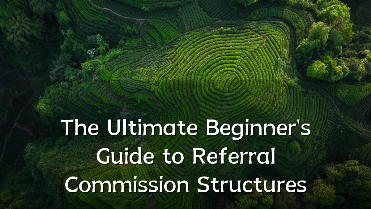 The Ultimate Beginner's Guide to Referral Commission Structures