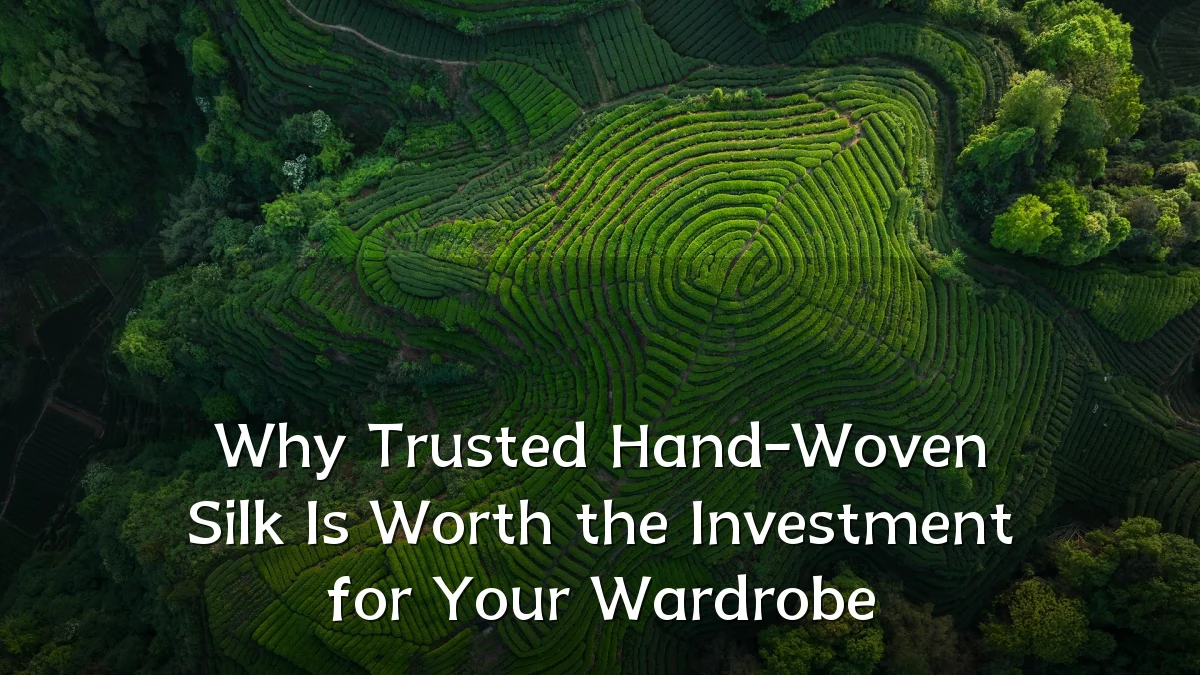 Why Trusted Hand-Woven Silk Is Worth the Investment for Your Wardrobe