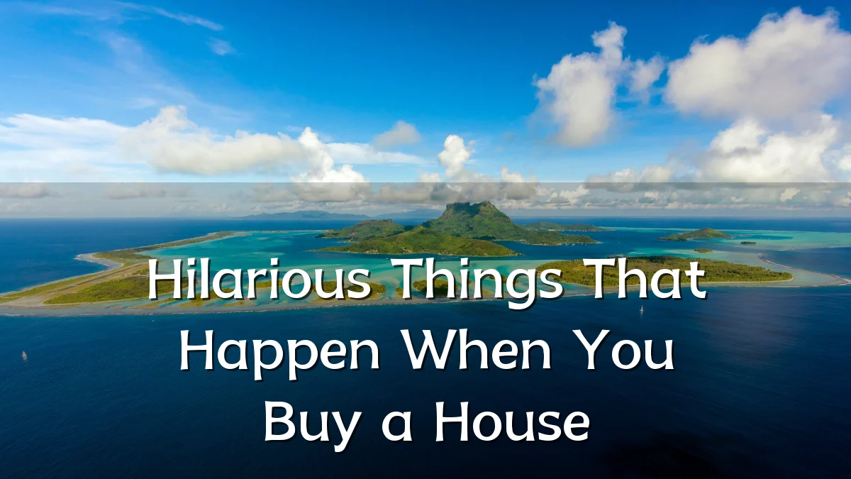 Hilarious Things That Happen When You Buy a House