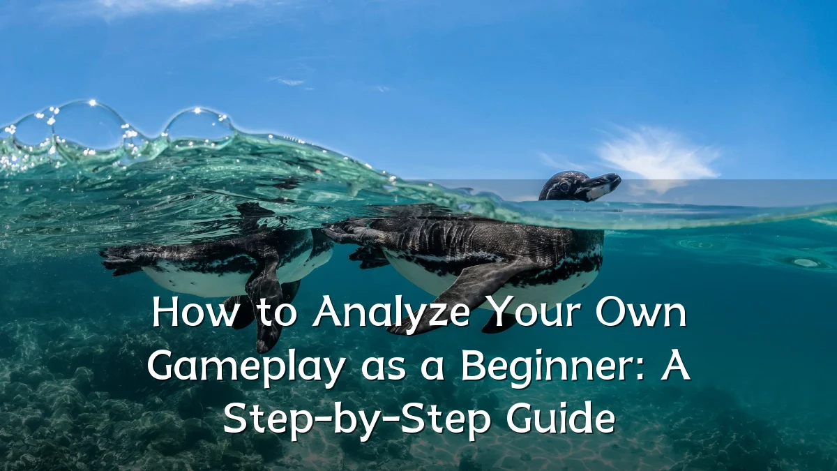 How to Analyze Your Own Gameplay as a Beginner: A Step-by-Step Guide