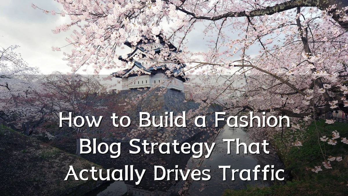 How to Build a Fashion Blog Strategy That Actually Drives Traffic