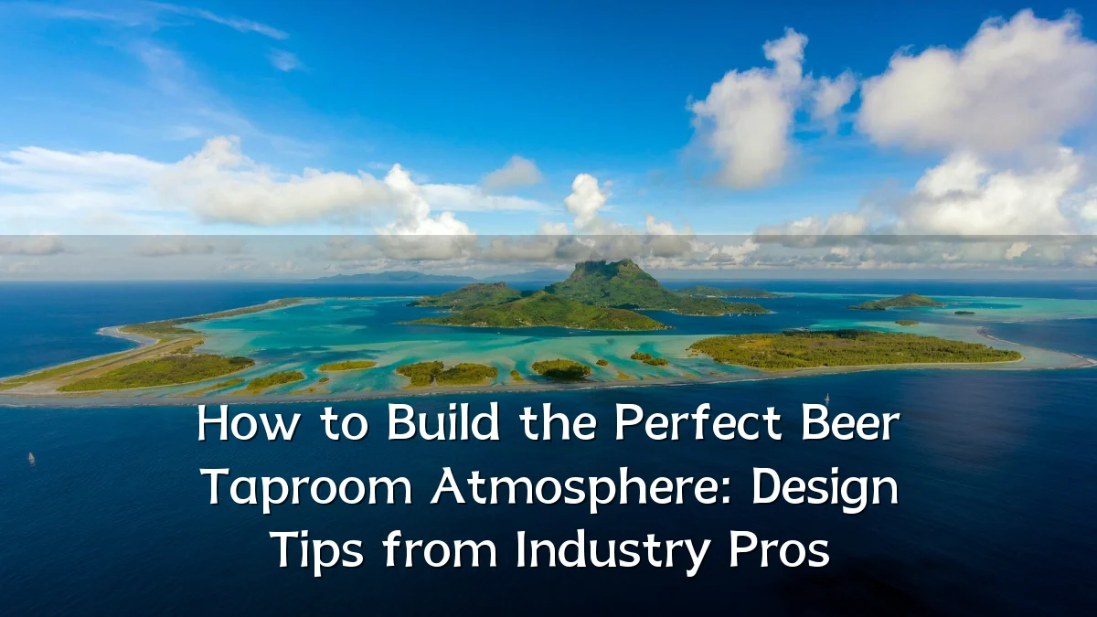 How to Build the Perfect Beer Taproom Atmosphere: Design Tips from Industry Pros