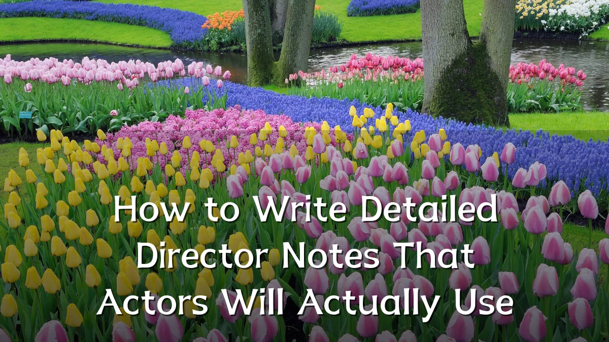 How to Write Detailed Director Notes That Actors Will Actually Use