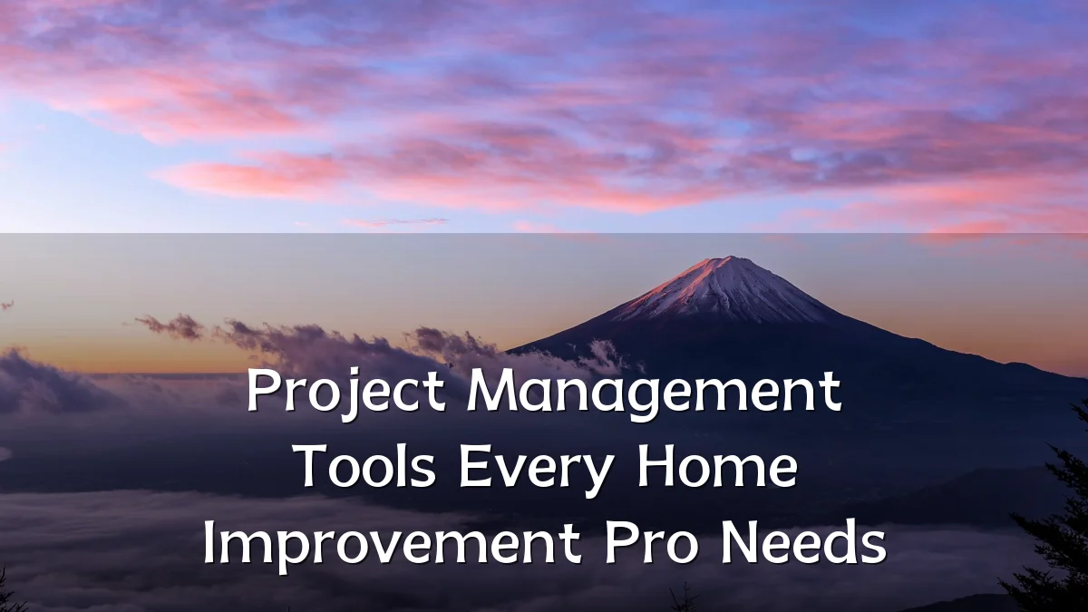 Project Management Tools Every Home Improvement Pro Needs