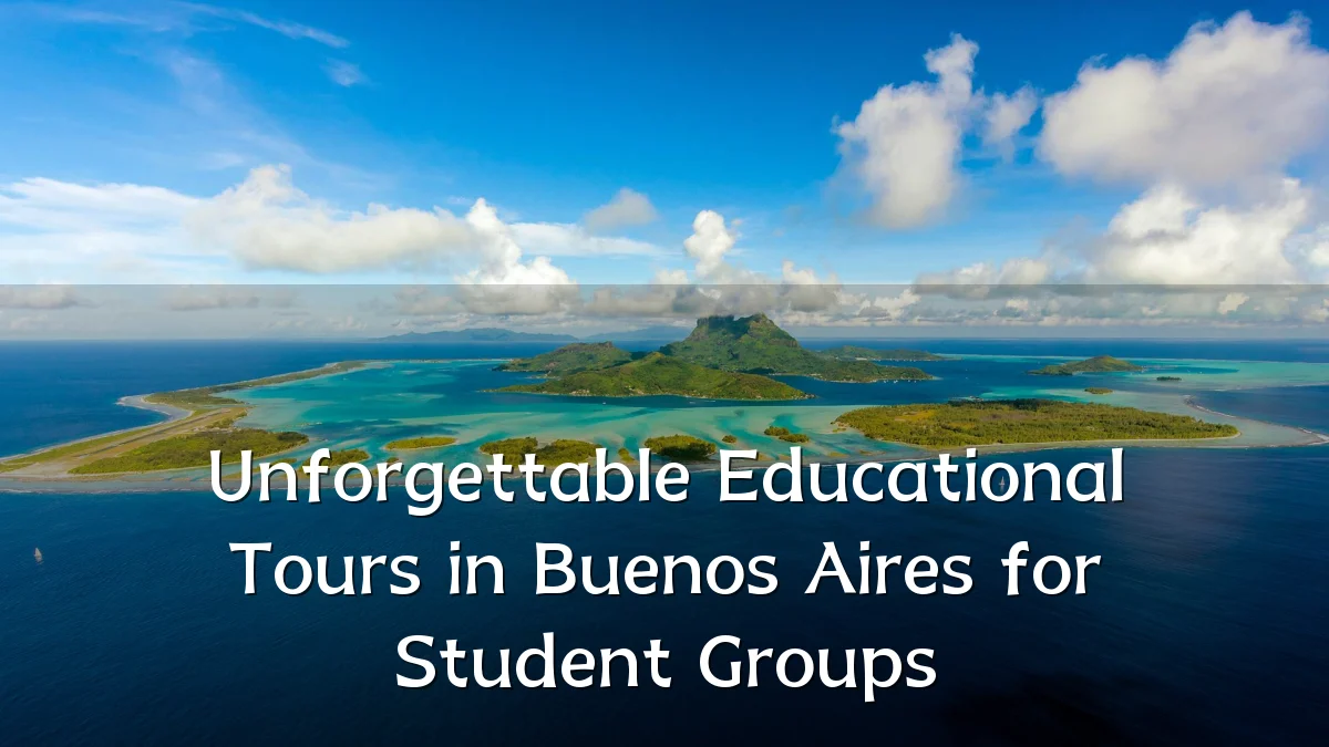 Unforgettable Educational Tours in Buenos Aires for Student Groups