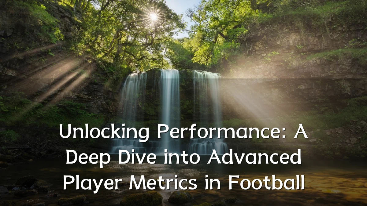 Unlocking Performance: A Deep Dive into Advanced Player Metrics in Football