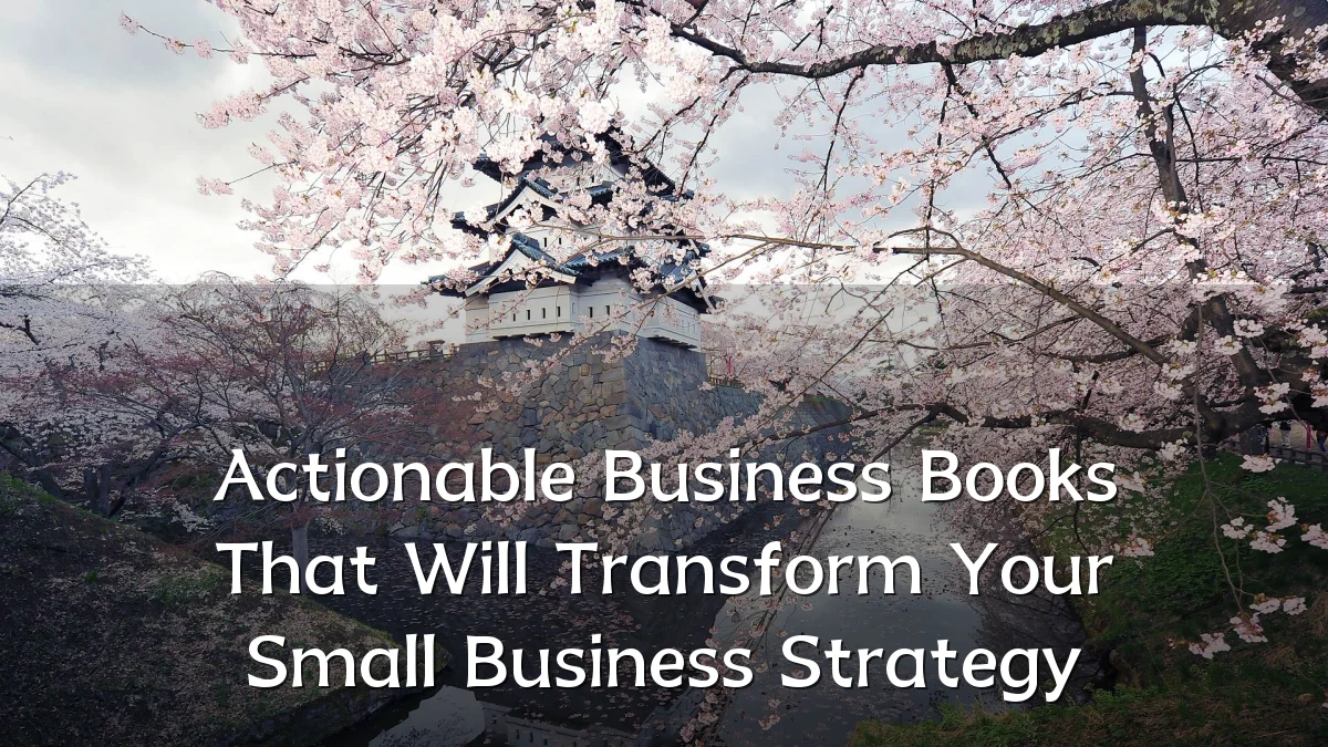 Actionable Business Books That Will Transform Your Small Business Strategy