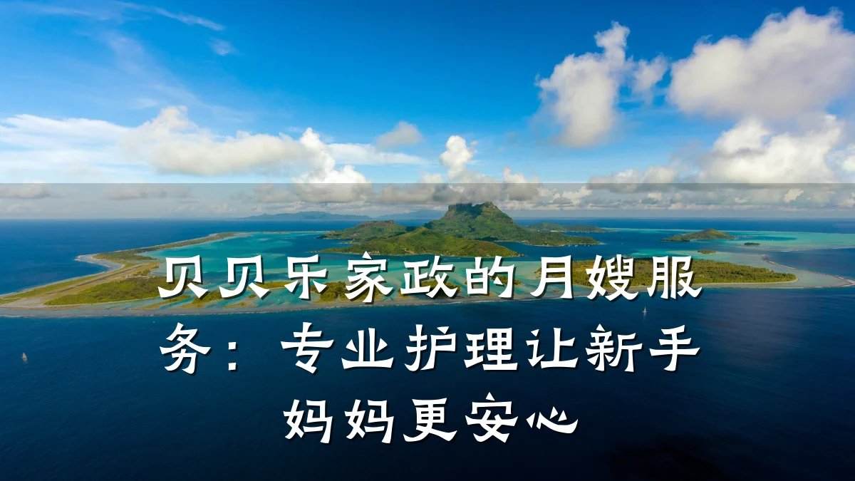 贝贝乐家政的月嫂服务:专业护理让新手妈妈更安心