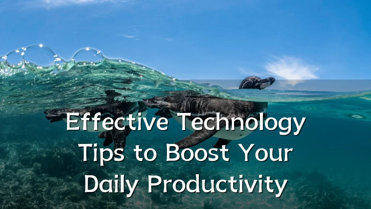 Effective Technology Tips to Boost Your Daily Productivity