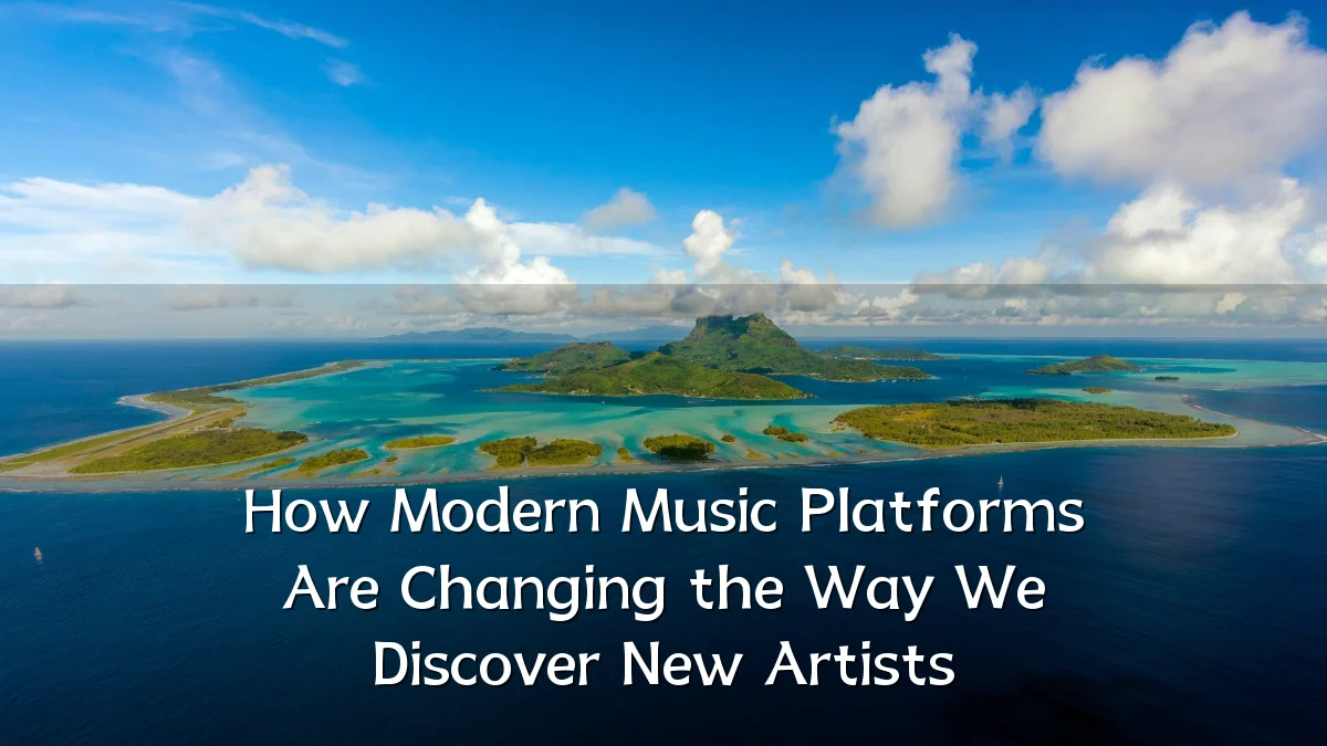 How Modern Music Platforms Are Changing the Way We Discover New Artists