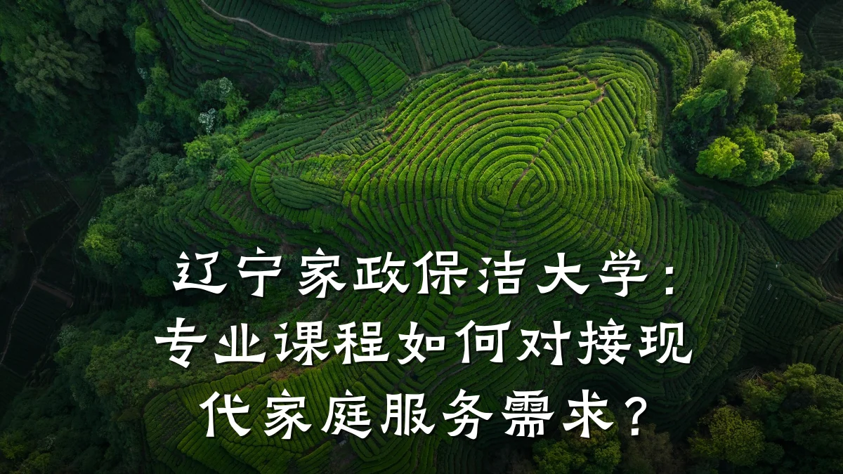 辽宁家政保洁大学:专业课程如何对接现代家庭服务需求?