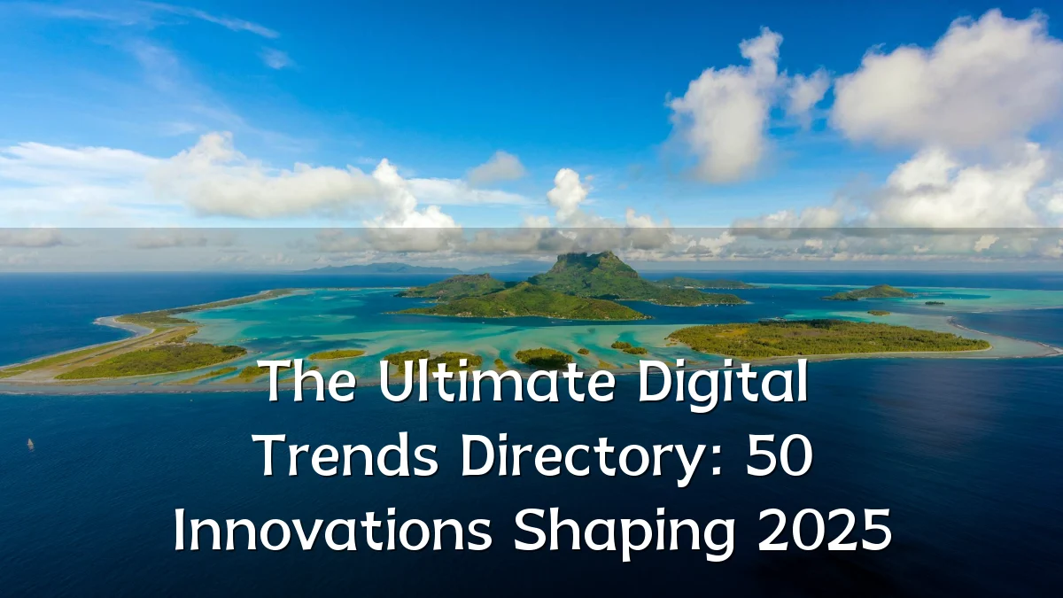 The Ultimate Digital Trends Directory: 50 Innovations Shaping 2025