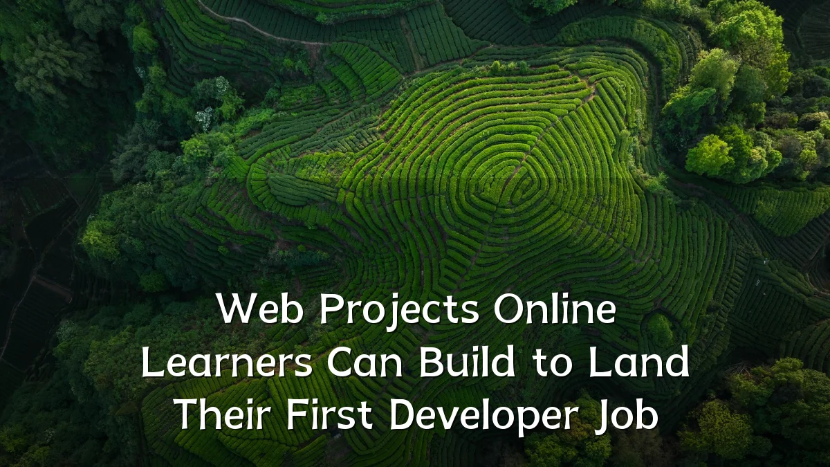 Web Projects Online Learners Can Build to Land Their First Developer Job