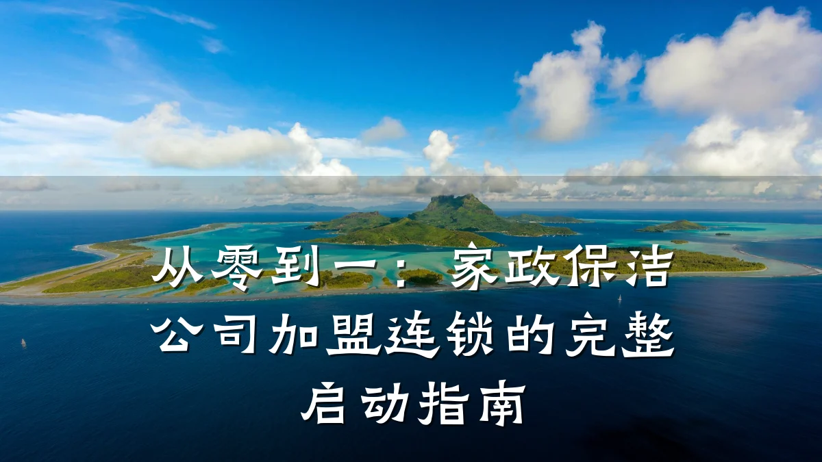 从零到一:家政保洁公司加盟连锁的完整启动指南