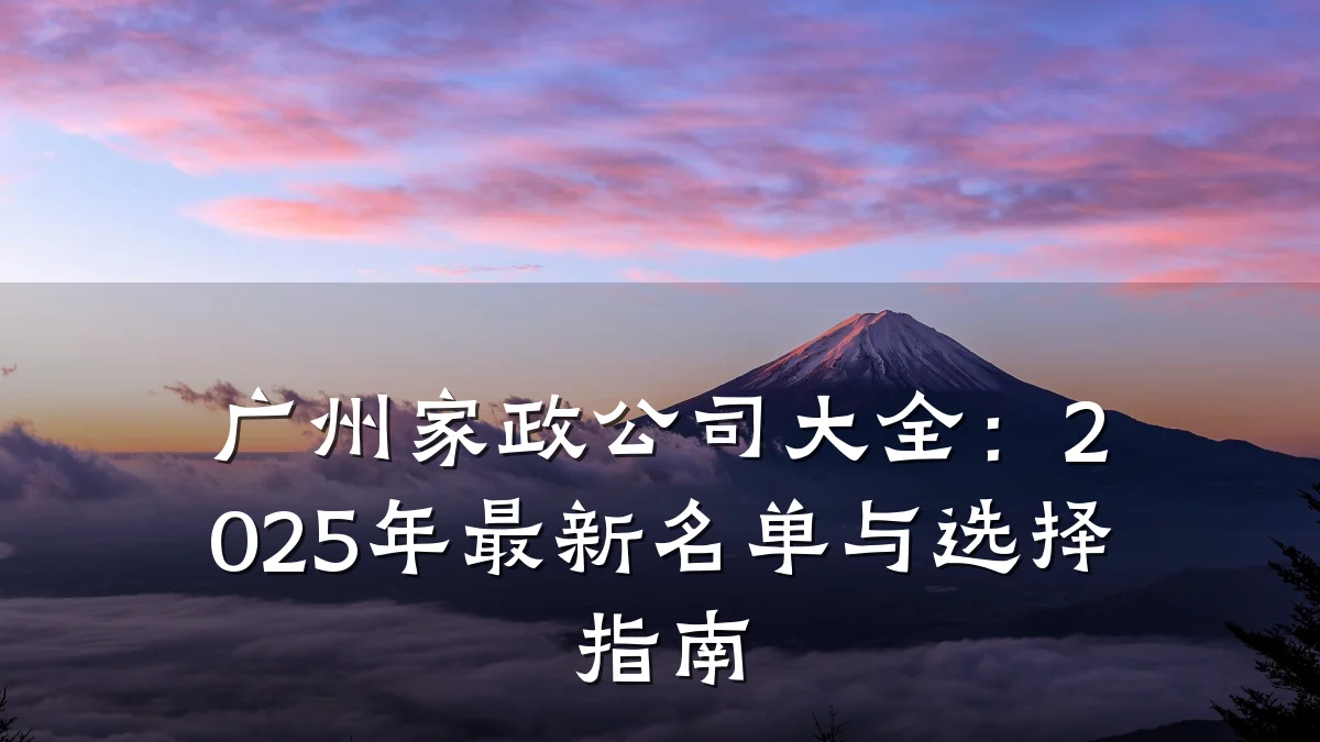 广州家政公司大全：2025年最新名单与选择指南