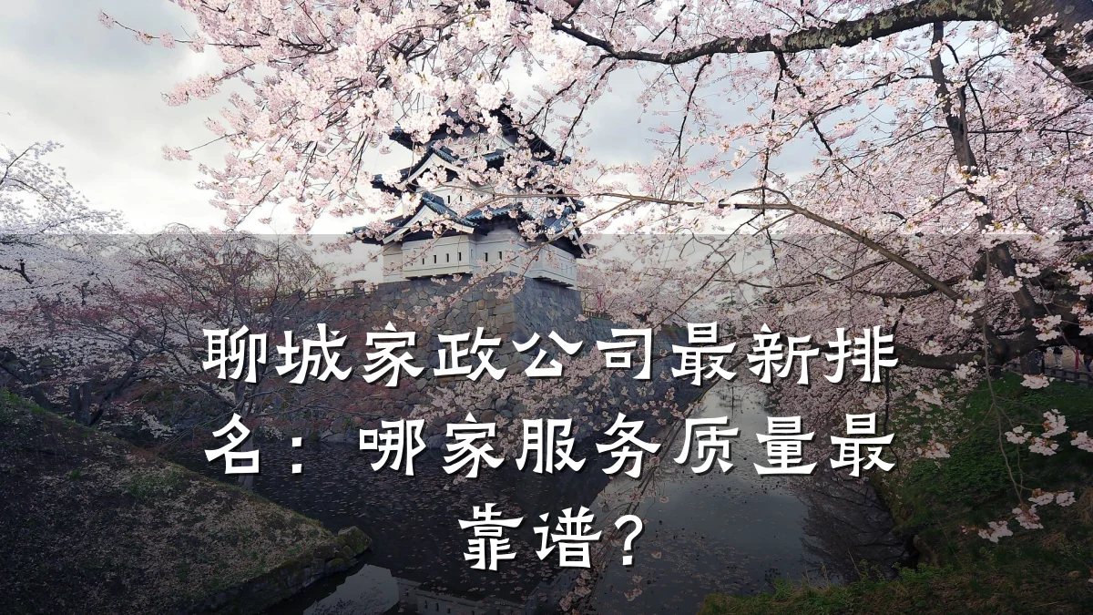 聊城家政公司最新排名:哪家服务质量最靠谱?
