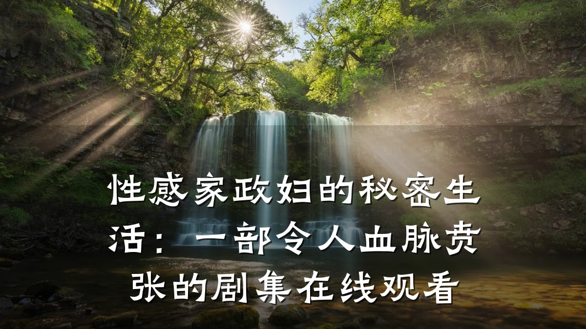 性感家政妇的秘密生活:一部令人血脉贲张的剧集在线观看