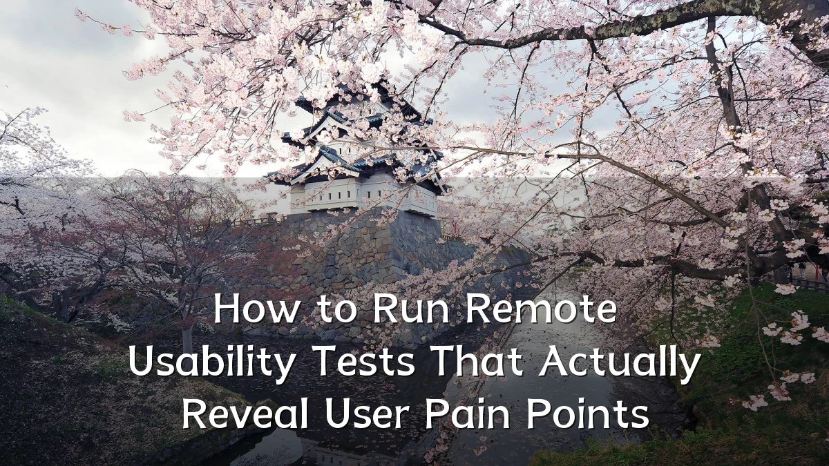 How to Run Remote Usability Tests That Actually Reveal User Pain Points