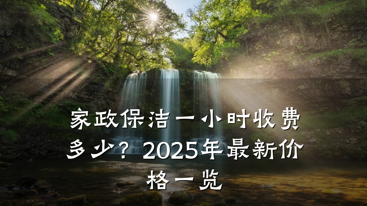 家政保洁一小时收费多少?2025年最新价格一览