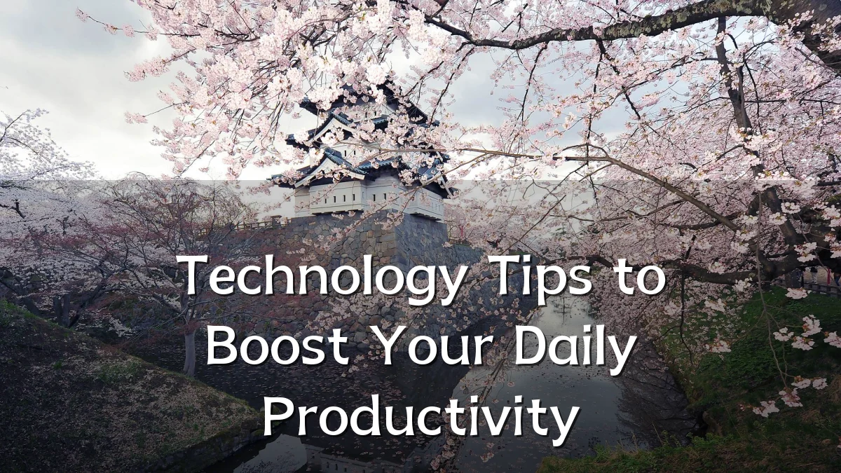 Technology Tips to Boost Your Daily Productivity