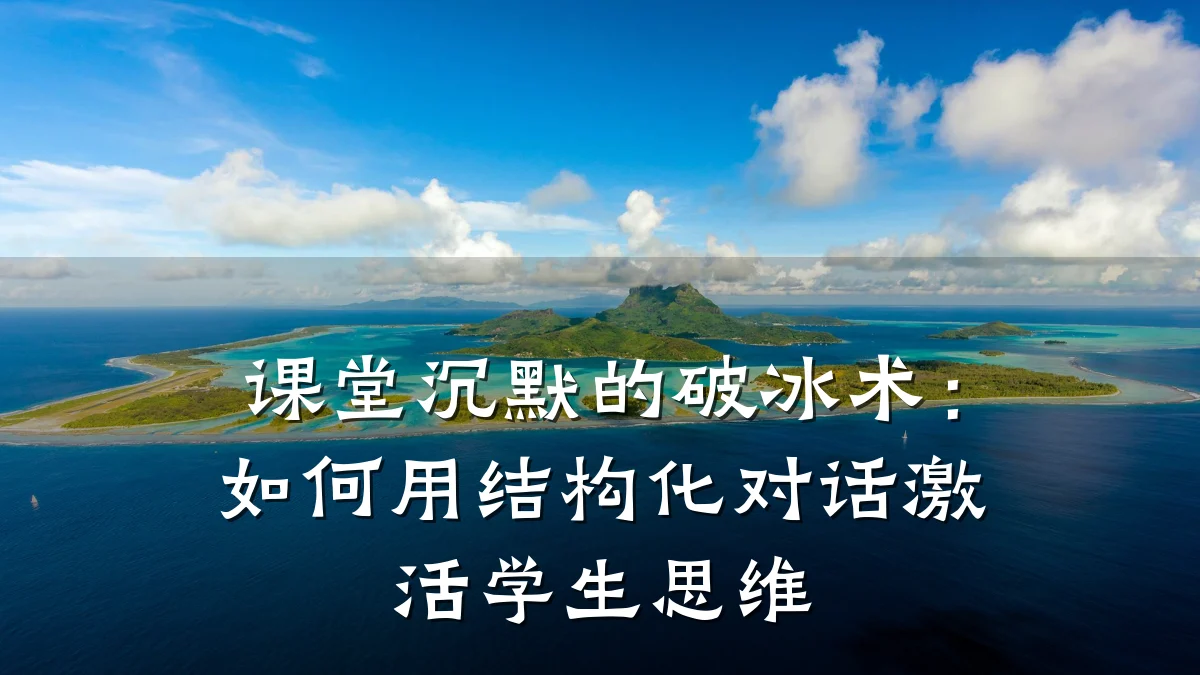 课堂沉默的破冰术：如何用结构化对话激活学生思维