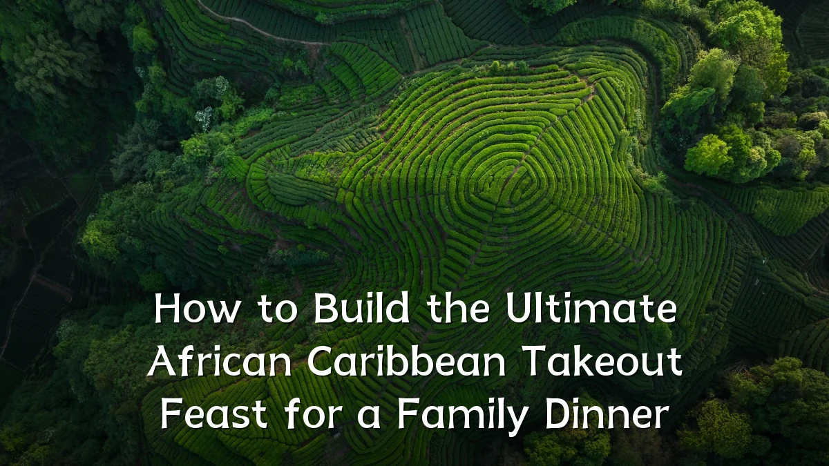 How to Build the Ultimate African Caribbean Takeout Feast for a Family Dinner