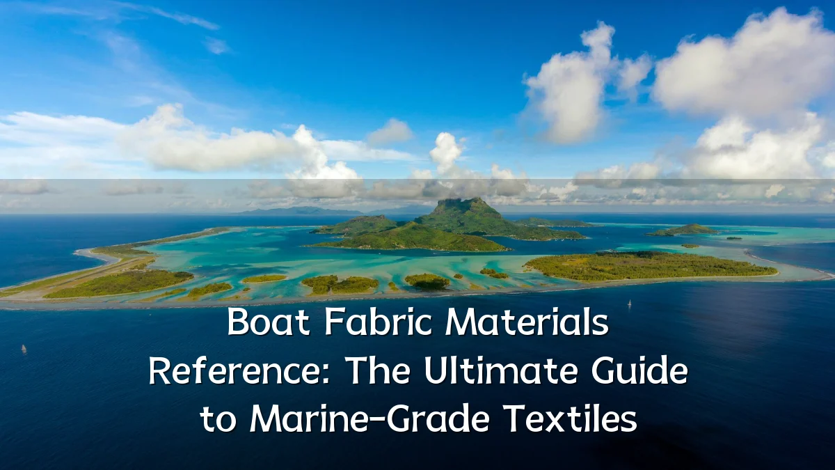 Boat Fabric Materials Reference: The Ultimate Guide to Marine-Grade Textiles