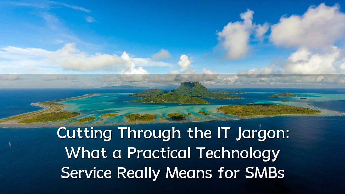 Cutting Through the IT Jargon: What a Practical Technology Service Really Means for SMBs